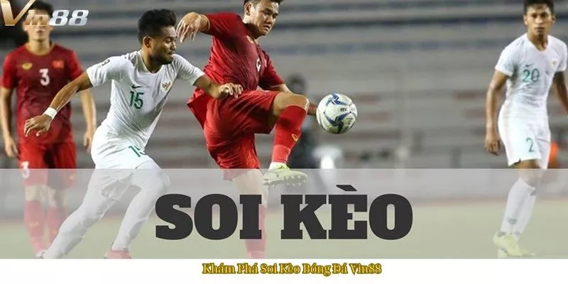 Khám Phá Soi Kèo Bóng Đá Vin88